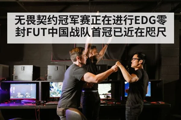无畏契约冠军赛正在进行EDG零封FUT中国战队首冠已近在咫尺