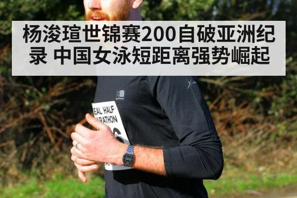 杨浚瑄世锦赛200自破亚洲纪录 中国女泳短距离强势崛起