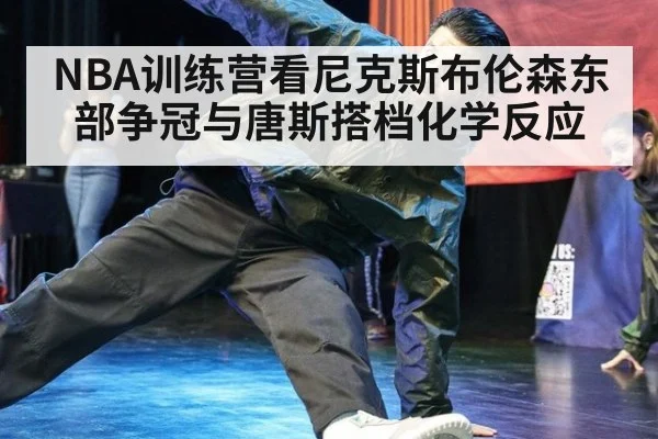 NBA训练营看尼克斯布伦森东部争冠与唐斯搭档化学反应